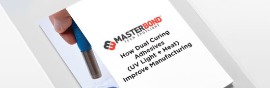 White Paper: How Dual Curing Adhesives (UV Light + Heat) Improve Manufacturing